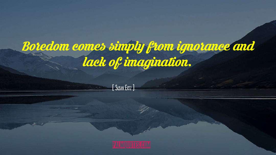 Susan Ertz Quotes: Boredom comes simply from ignorance