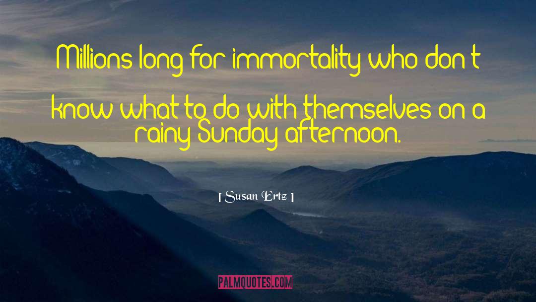 Susan Ertz Quotes: Millions long for immortality who