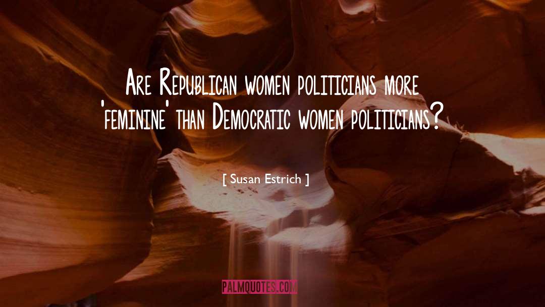 Susan Estrich Quotes: Are Republican women politicians more