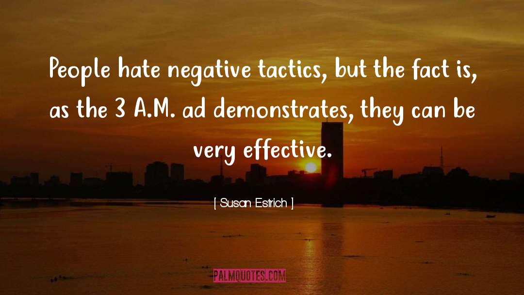 Susan Estrich Quotes: People hate negative tactics, but