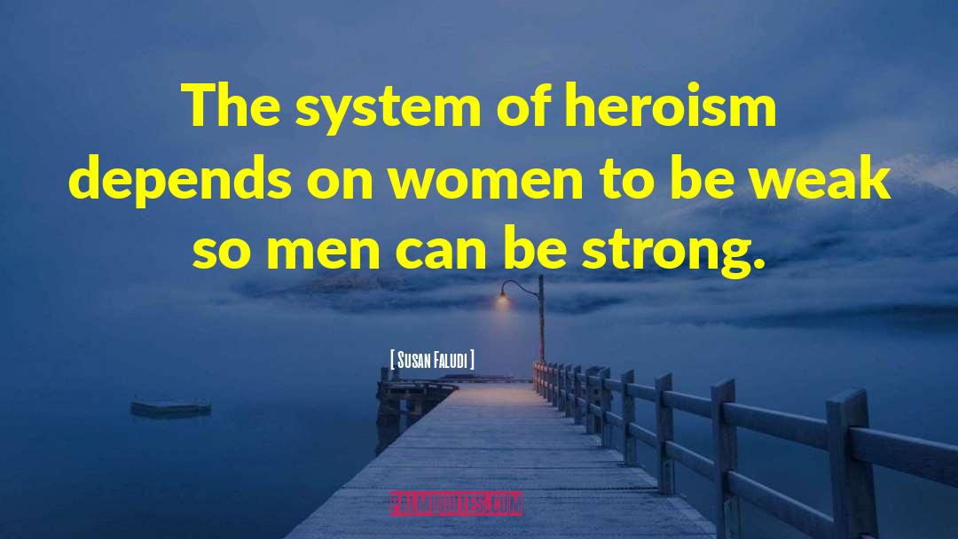 Susan Faludi Quotes: The system of heroism depends