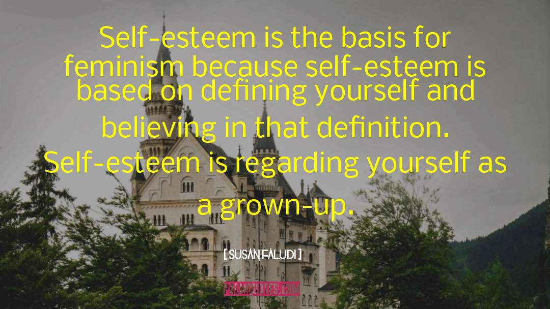 Susan Faludi Quotes: Self-esteem is the basis for