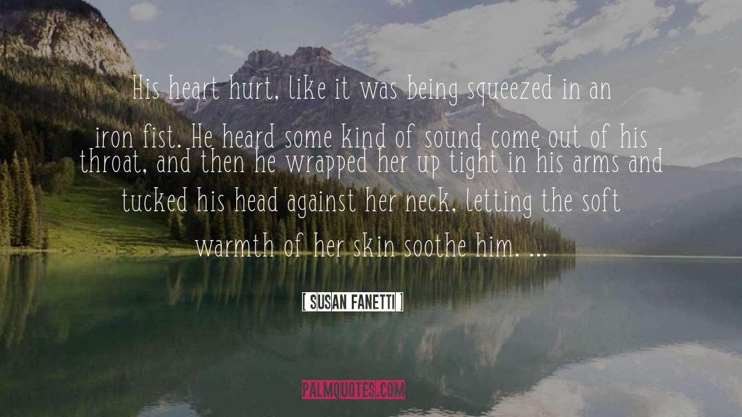 Susan Fanetti Quotes: His heart hurt, like it