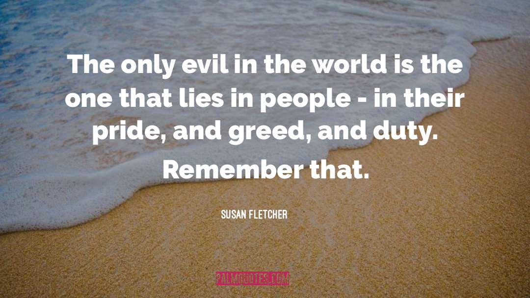 Susan Fletcher Quotes: The only evil in the
