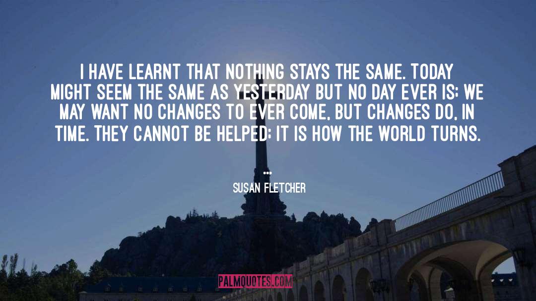Susan Fletcher Quotes: I have learnt that nothing