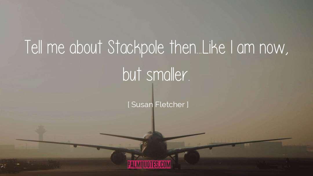 Susan Fletcher Quotes: Tell me about Stackpole then...<br