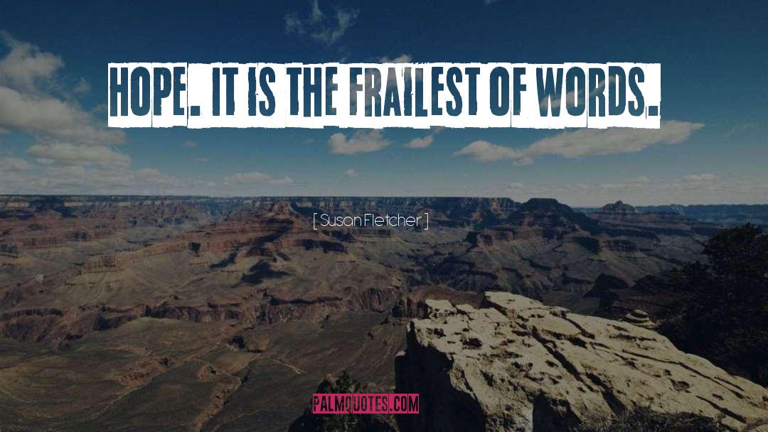 Susan Fletcher Quotes: Hope. It is the frailest