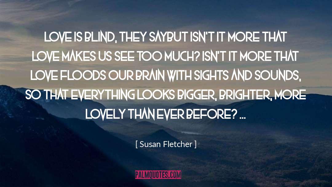Susan Fletcher Quotes: Love is blind, they say<br>but