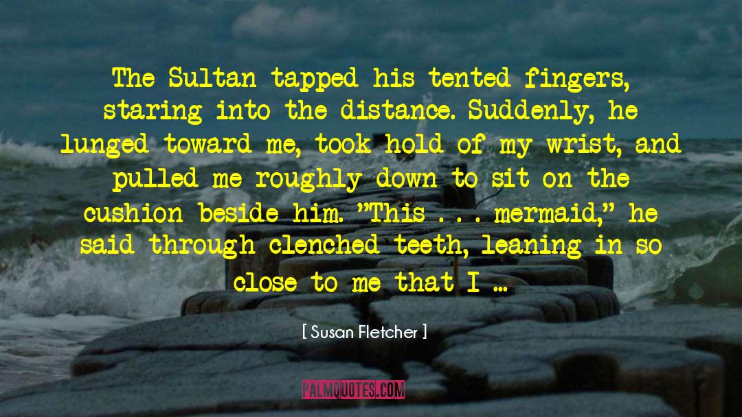 Susan Fletcher Quotes: The Sultan tapped his tented