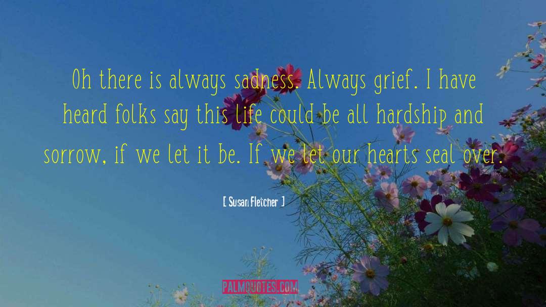 Susan Fletcher Quotes: Oh there is always sadness.