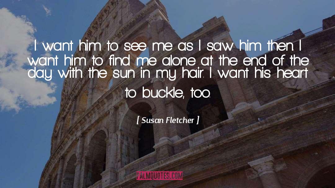 Susan Fletcher Quotes: I want him to see