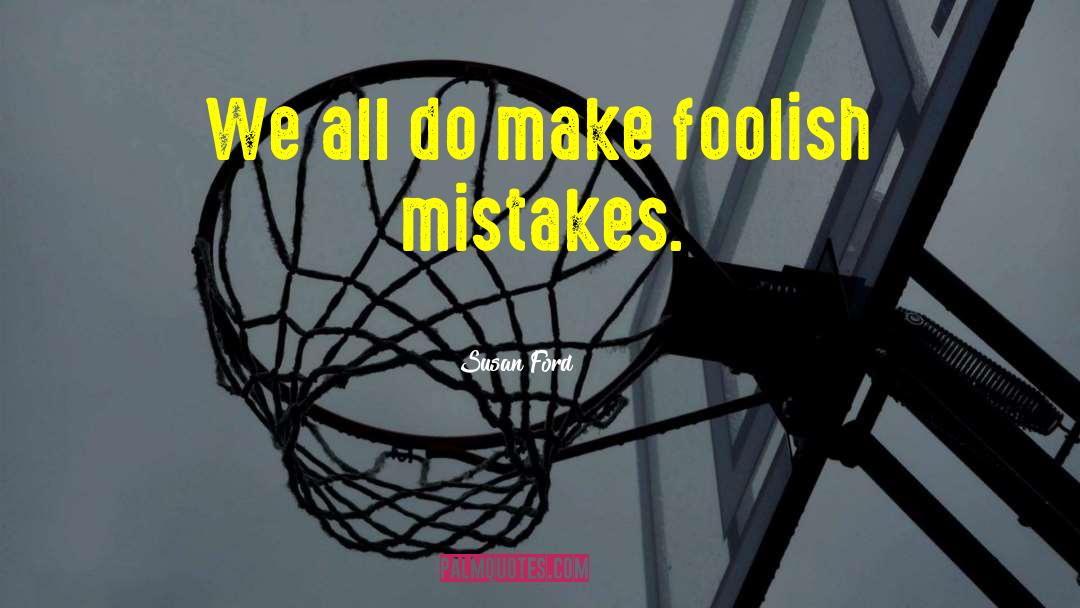 Susan Ford Quotes: We all do make foolish