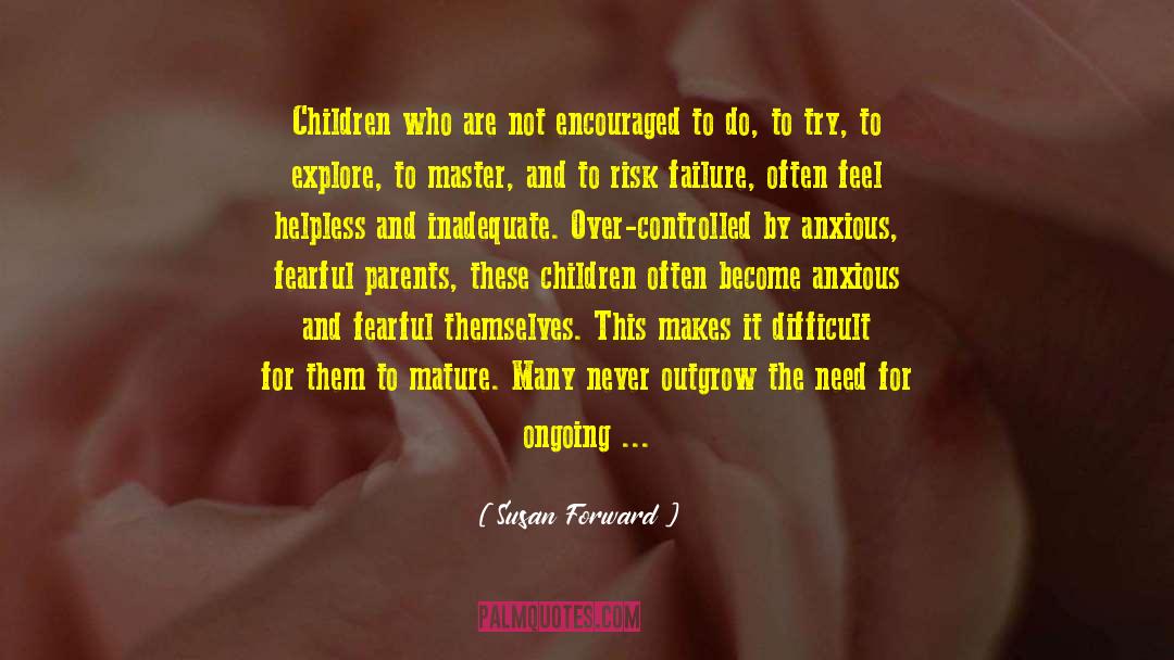 Susan Forward Quotes: Children who are not encouraged