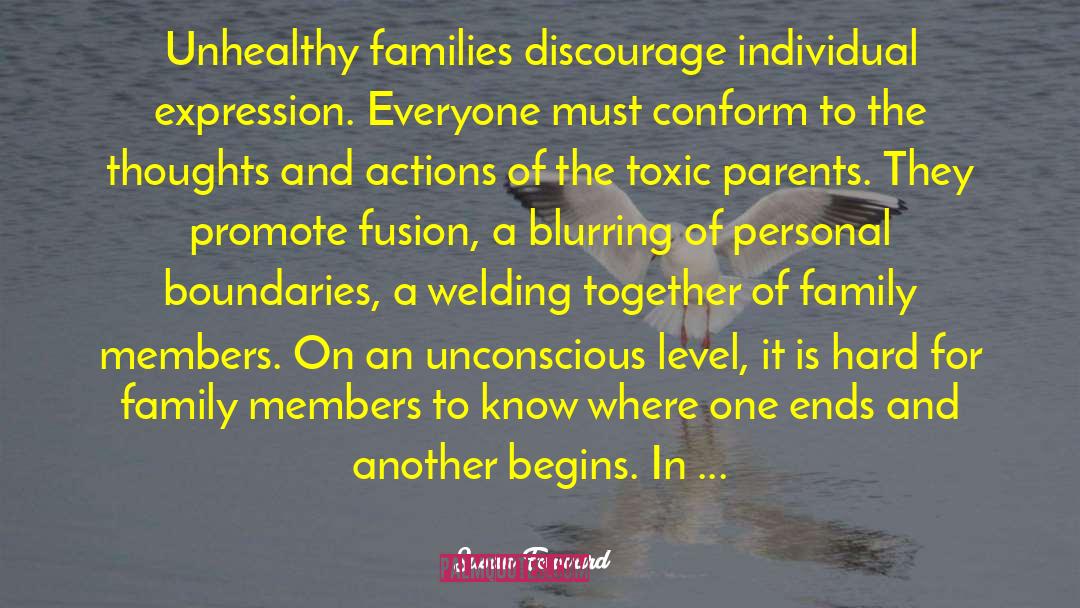 Susan Forward Quotes: Unhealthy families discourage individual expression.