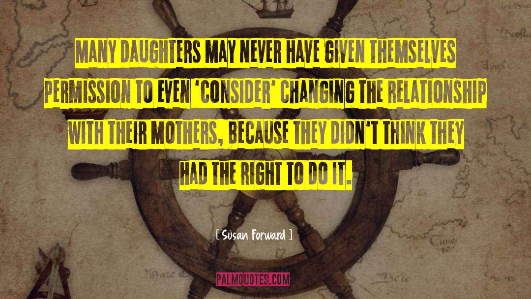 Susan Forward Quotes: Many daughters may never have