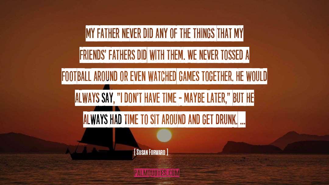 Susan Forward Quotes: My father never did any