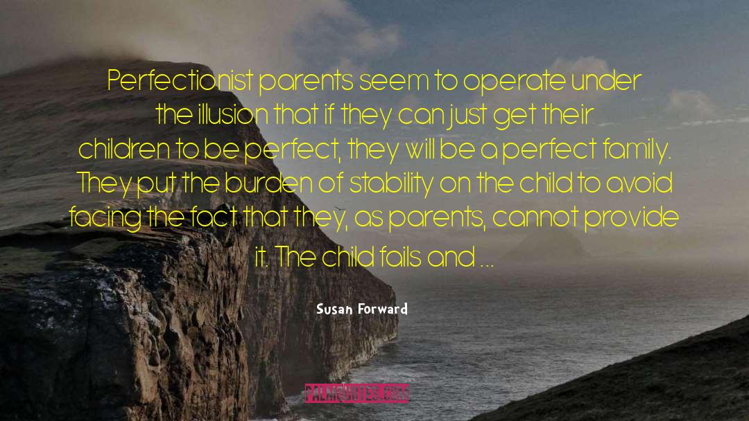 Susan Forward Quotes: Perfectionist parents seem to operate