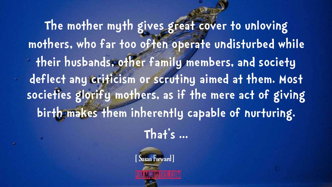 Susan Forward Quotes: The mother myth gives great
