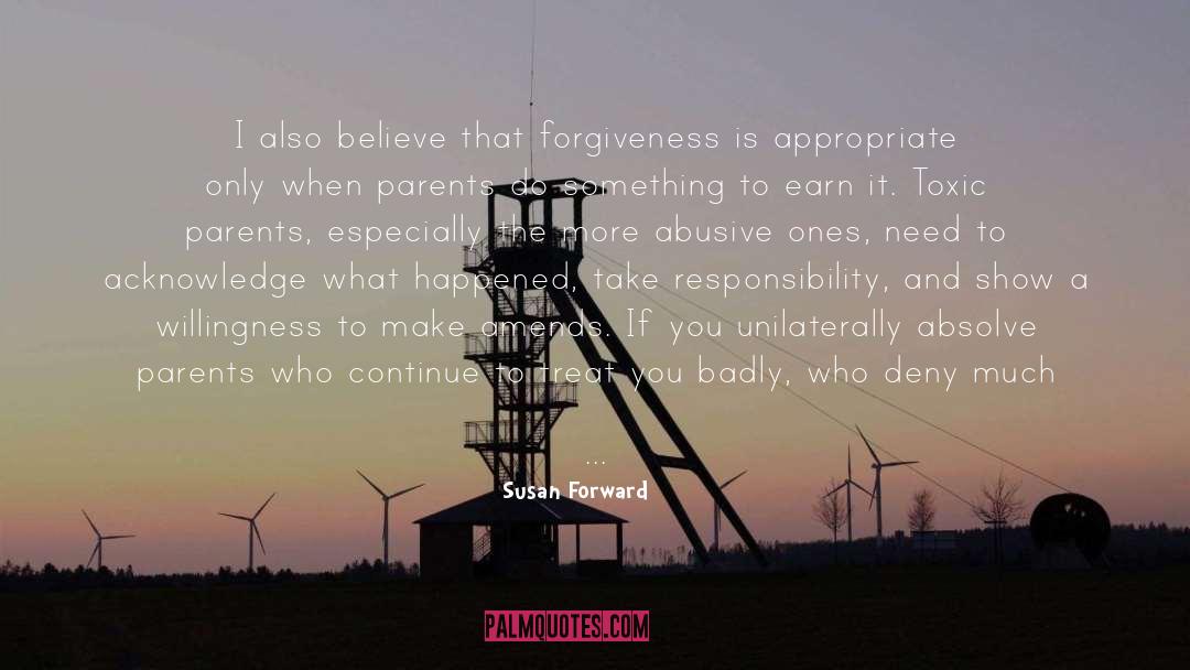 Susan Forward Quotes: I also believe that forgiveness