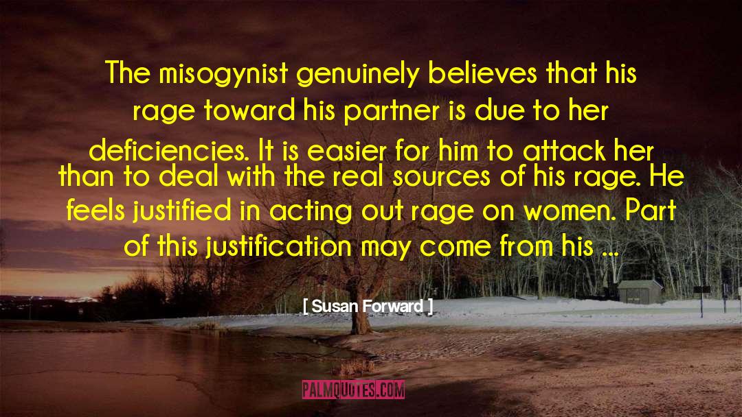 Susan Forward Quotes: The misogynist genuinely believes that