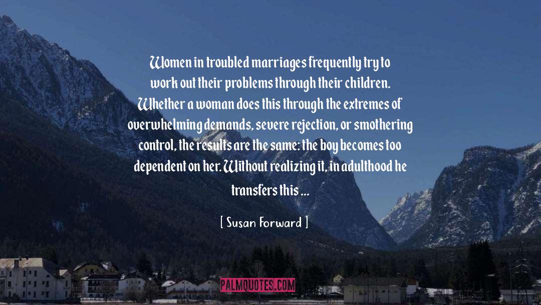 Susan Forward Quotes: Women in troubled marriages frequently