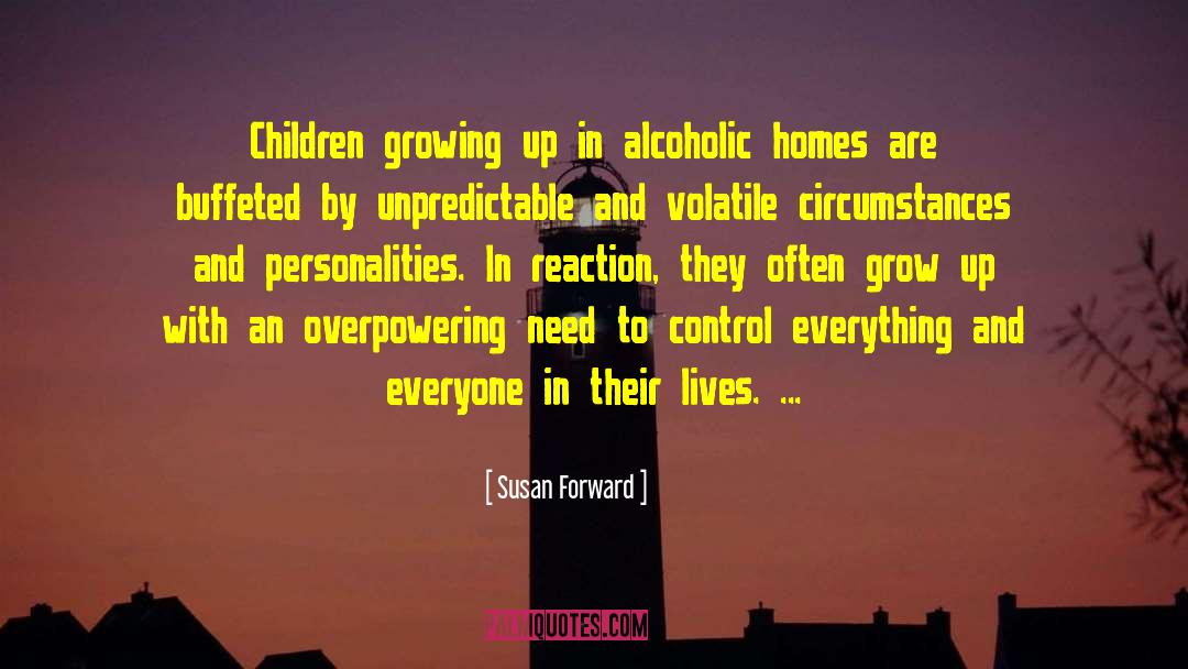 Susan Forward Quotes: Children growing up in alcoholic