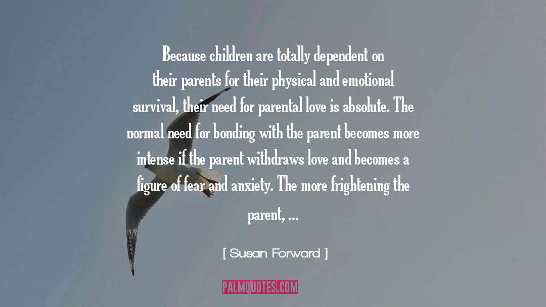 Susan Forward Quotes: Because children are totally dependent