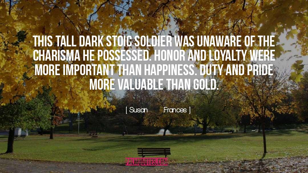 Susan      Frances Quotes: This tall dark stoic soldier