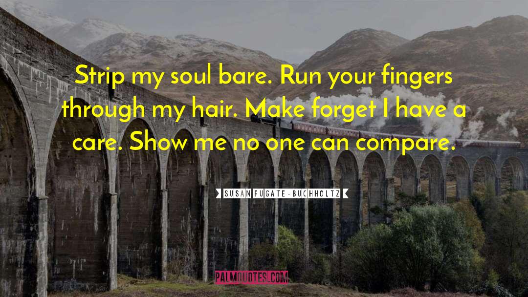 Susan Fugate-Buchholtz Quotes: Strip my soul bare. Run