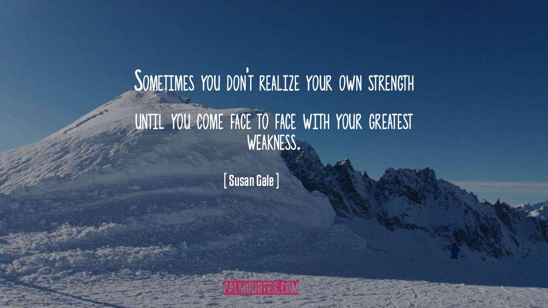 Susan   Gale Quotes: Sometimes you don't realize your