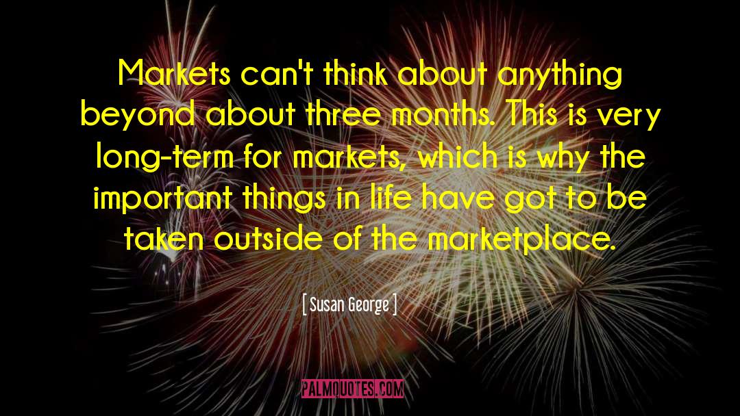 Susan George Quotes: Markets can't think about anything