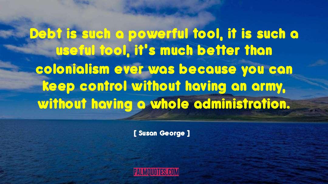 Susan George Quotes: Debt is such a powerful
