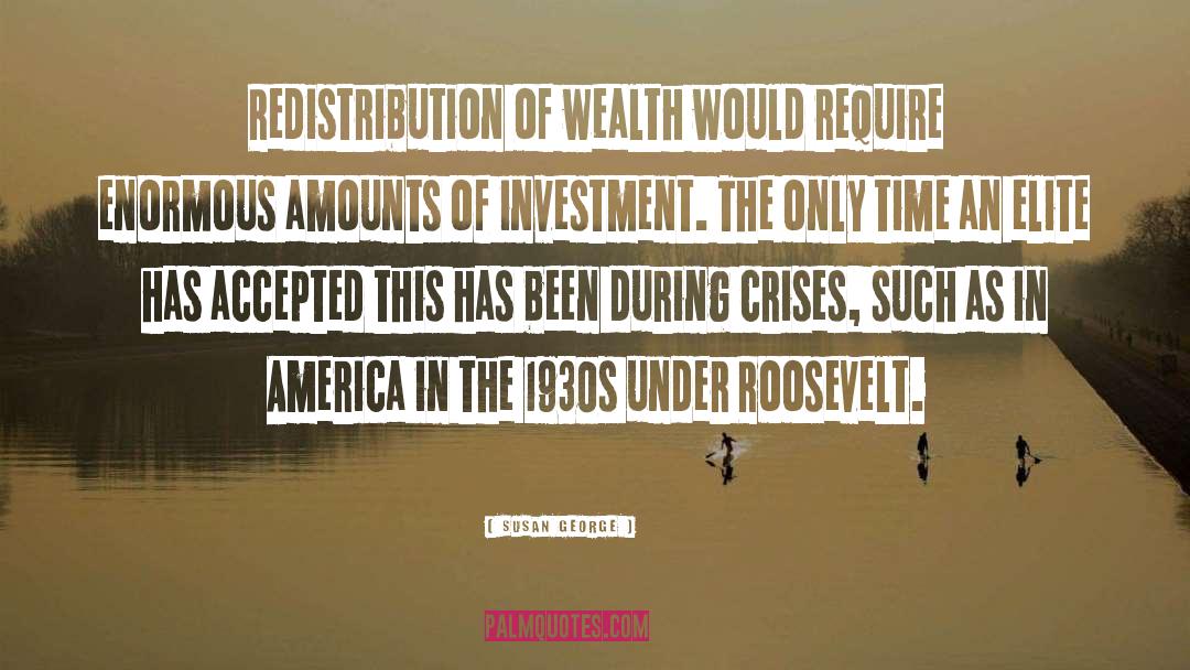 Susan George Quotes: Redistribution of wealth would require