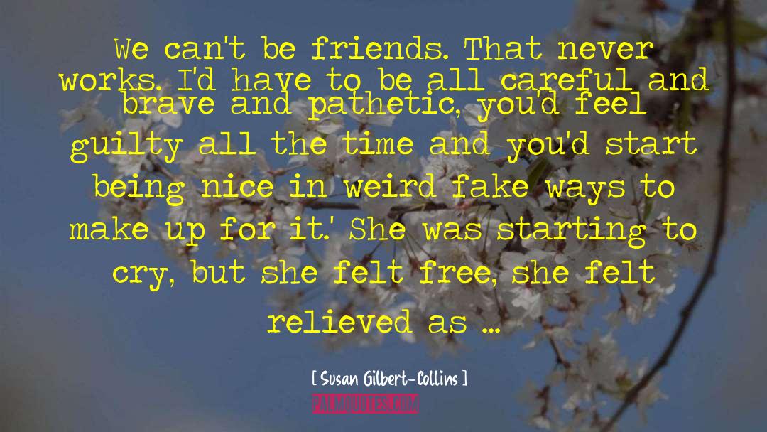 Susan Gilbert-Collins Quotes: We can't be friends. That