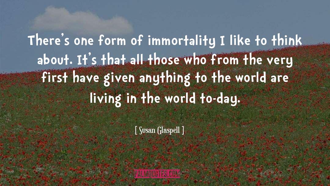 Susan Glaspell Quotes: There's one form of immortality