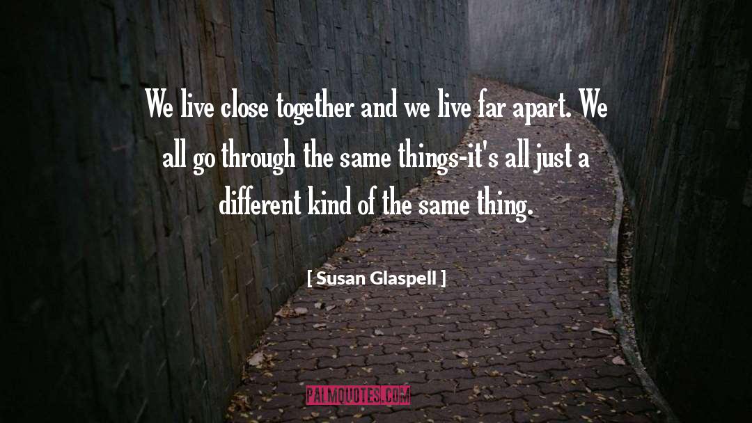 Susan Glaspell Quotes: We live close together and