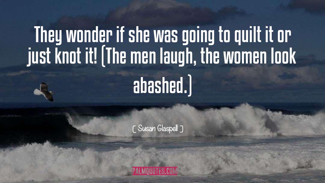 Susan Glaspell Quotes: They wonder if she was