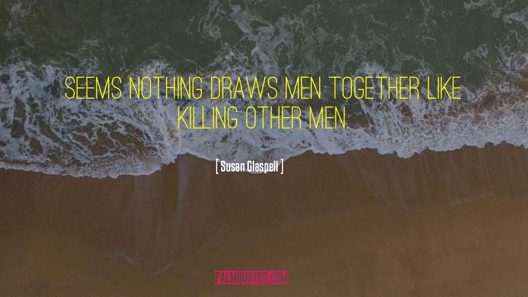 Susan Glaspell Quotes: Seems nothing draws men together