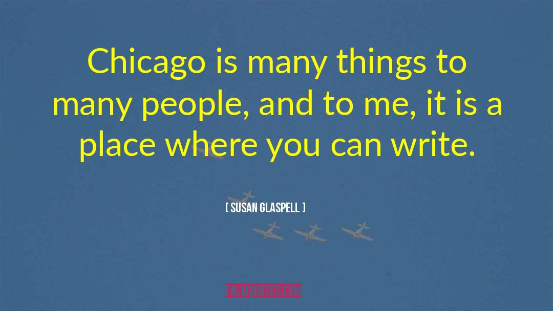 Susan Glaspell Quotes: Chicago is many things to