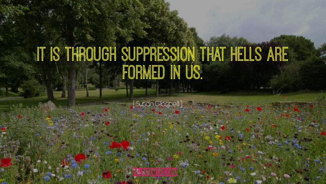 Susan Glaspell Quotes: It is through suppression that