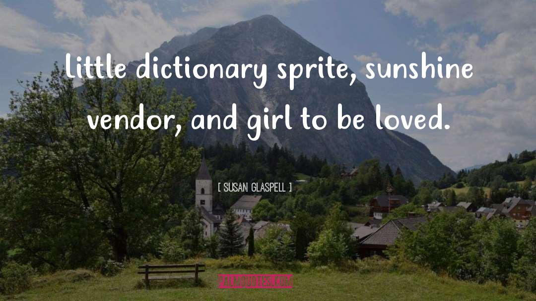 Susan Glaspell Quotes: Little dictionary sprite, sunshine vendor,