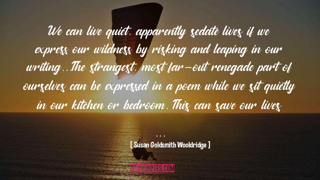 Susan Goldsmith Wooldridge Quotes: We can live quiet, apparently