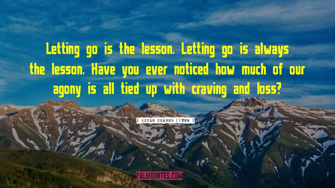 Susan Gordon Lydon Quotes: Letting go is the lesson.