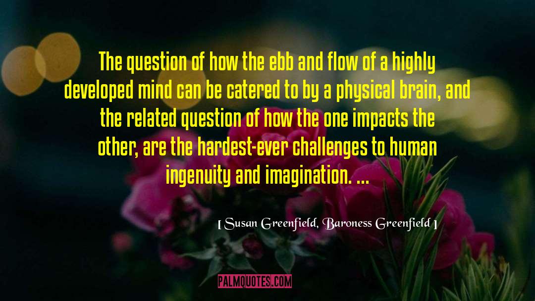 Susan Greenfield, Baroness Greenfield Quotes: The question of how the