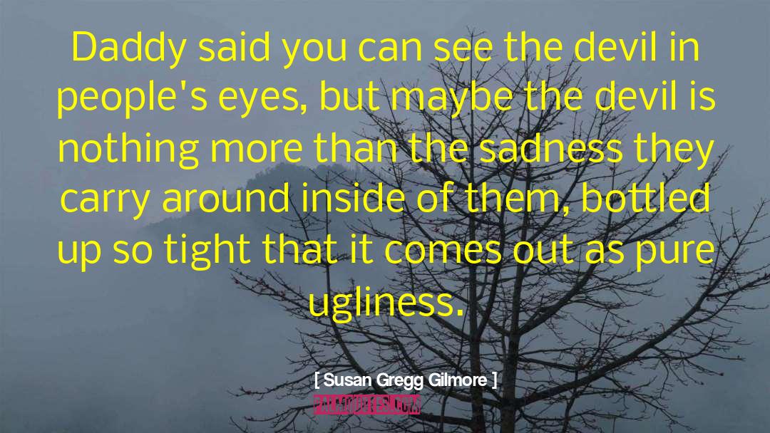 Susan Gregg Gilmore Quotes: Daddy said you can see