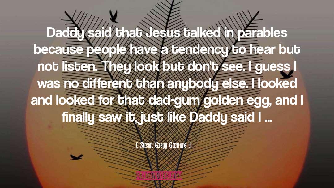 Susan Gregg Gilmore Quotes: Daddy said that Jesus talked