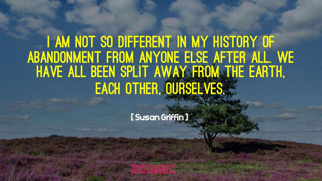 Susan Griffin Quotes: I am not so different