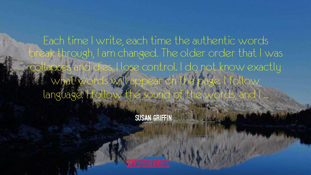Susan Griffin Quotes: Each time I write, each