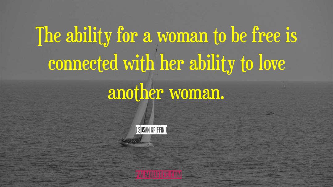 Susan Griffin Quotes: The ability for a woman