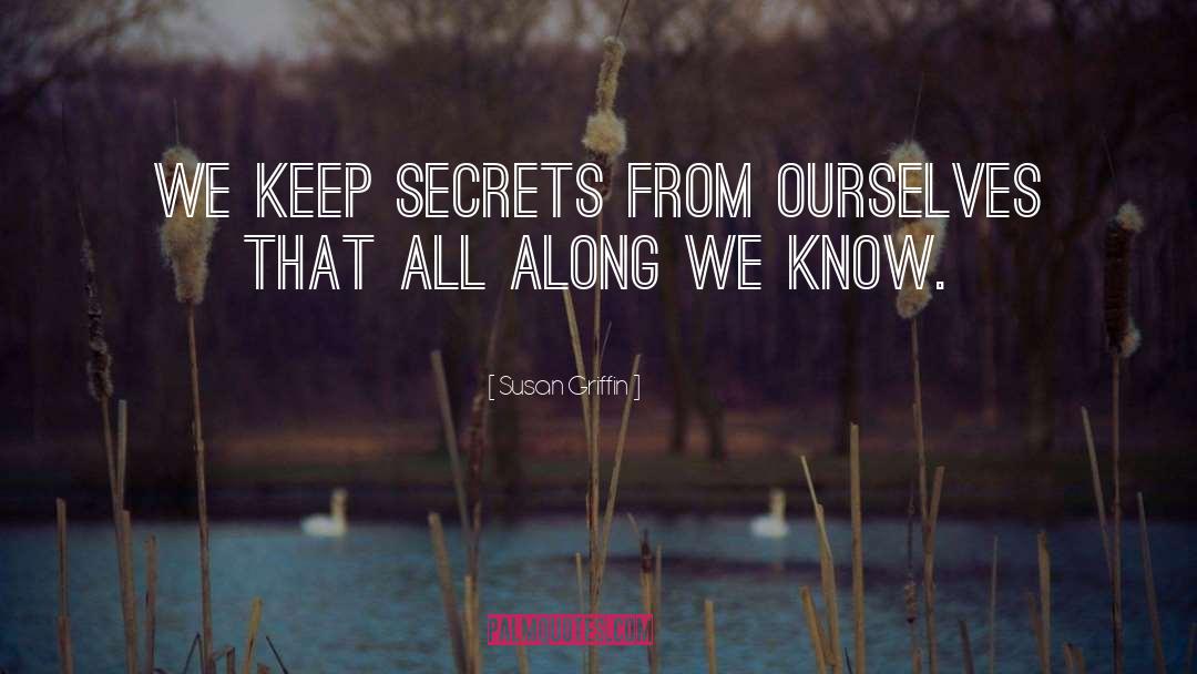 Susan Griffin Quotes: We keep secrets from ourselves